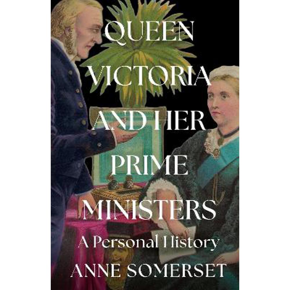 Queen Victoria and her Prime Ministers: A Personal History (Hardback) - Anne Somerset
